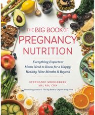 Big Book of Pregnancy Nutrition: Everything Expectant Moms Need to Know for a Happy, Healthy Nine Months and Beyond Moms Need to Know for a Happy, Healthy Nine Months and Beyond