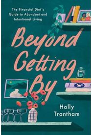 Beyond Getting By: The Financial Diet's Guide to Abundant and Intentional Living The Financial Diet's Guide to Abundant and Intentional Living