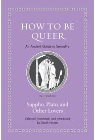 How to Be Queer: An Ancient Guide to Sexuality An Ancient Guide to Sexuality