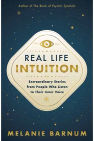 Real Life Intuition: Extraordinary Stories from People Who Listen to Their Inner Voice Stories from People Who Listen to Their Inner Voice
