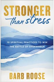 Stronger than Stress: 10 Spiritual Practices to Win the Battle of Overwhelm 10 Spiritual Practices to Win the Battle of Overwhelm