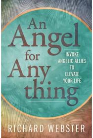 Angel for Anything, An: Invoke Angelic Allies to Elevate Your Life Invoke Angelic Allies to Elevate Your Life