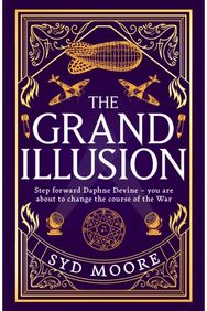 Grand Illusion: Enter a world of magic, mystery, war and illusion from the bestselling author Syd Moore magic, mystery, war and illusion from the bestselling author Syd Moore