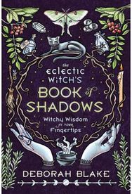 Eclectic Witchs Book of Shadows: Witchy Wisdom at Your Fingertips Witchy Wisdom at Your Fingertips