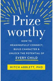 Prizeworthy: How to Meaningfully Connect, Build Character, and Unlock the Potential of Every Child Connect, Build Character, and Unlock the Potential of Every Child