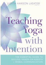 Teaching Yoga with Intention: The Essential Guide to Skillful Hands-On Assists and Verbal Communication to Skillful Hands-On Assists and Verbal Communication