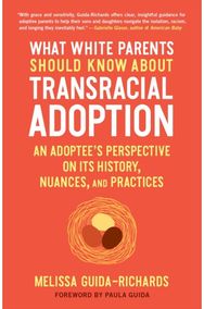What White Parents Should Know About Transracial Adoption: An Adoptee's Perspective on its History, Nuances, and Practices Perspective on its History, Nuances, and Practices