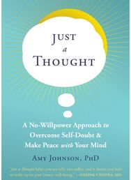 Just a Thought: A No-Willpower Approach to Overcome Self-Doubt and Make Peace with Your Mind Approach to Overcome Self-Doubt and Make Peace with Your Mind