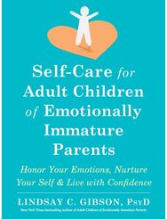 Self-Care for Adult Children of Emotionally Immature Parents: Daily Practices to Honor Your Emotions and Live with Confidence Honor Your Emotions and Live with Confidence