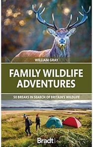 Family Wildlife Adventures: 50 breaks in search of Britain's Wildlife 50 breaks in search of Britain's Wildlife
