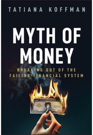 Myth of Money: Breaking Out of the Failing Financial System Breaking Out of the Failing Financial System