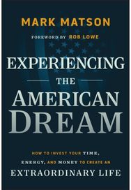 Experiencing The American Dream: How to Invest Your Time, Energy, and Money to Create an Extraordinary Life Time, Energy, and Money to Create an Extraordinary Life