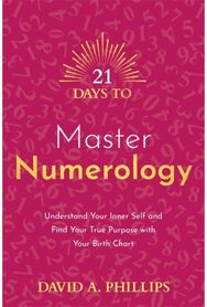 21 Days to Master Numerology: Understand Your Inner Self and Find Your True Purpose with Your Birth Chart Inner Self and Find Your True Purpose with Your Birth Chart