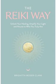 Reiki Way: Unlock Your Healing, Amplify Your Light and Attune to Who You Truly Are Amplify Your Light and Attune to Who You Truly Are
