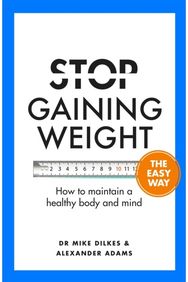 Stop Gaining Weight The Easy Way: How to maintain a healthy body and mind How to maintain a healthy body and mind