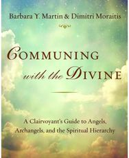 Communing with the Divine: A Clairvoyant's Guide to Angels, Archangels, and the Spiritual Hierarchy Guide to Angels, Archangels, and the Spiritual Hierarchy