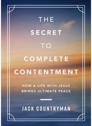 Secret to Complete Contentment: How a Life with Jesus Brings Ultimate Peace (A 60-Day Devotional) Jesus Brings Ultimate Peace