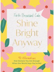 Shine Bright Anyway: 90 Affirmations That Declare You Are Enough When the World Says You're Not Declare You Are Enough When the World Says You're Not
