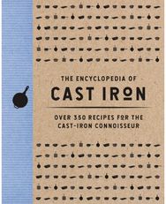 Encyclopedia of Cast Iron: Over 350 Recipes for the Cast Iron Connoisseur Over 350 Recipes for the Cast Iron Connoisseur (350 Delicious Cast Iron Recipes)