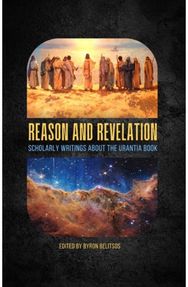 Reason and Revelation: Scholarly Essays About the Urantia Book Scholarly Essays About the Urantia Book