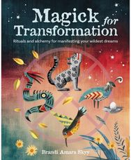 Magick for Transformation: Rituals and Alchemy for Manifesting Your Wildest Dreams for Manifesting Your Wildest Dreams