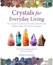 Crystals for Everyday Living: Bring Happiness to Your Home, Achieve Your Goals, and Enhance Every Element of Your Well-Being Your Home, Achieve Your Goals, and Enhance Every Element of Your Well-Being