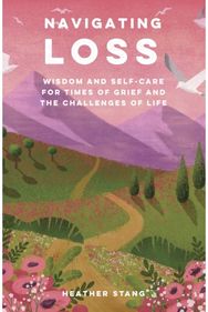 Navigating Loss: Wisdom and Self-Care for Times of Grief and the Challenges of Life for Times of Grief and the Challenges of Life