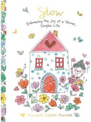 Slow: Embracing the Joy of a Slower, Simpler Life Embracing the Joy of a Slower, Simpler Life