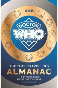 Doctor Who: The Time-Travelling Almanac: The Official Guide to the Doctor’s Year The Official Guide to the Doctor’s Year