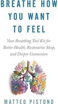 Breathe How You Want to Feel: Your Breathing Toolkit for Better Health, Restorative Sleep and Deeper Connection Toolkit for Better Health, Restorative Sleep and Deeper Connection