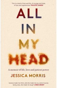 All in My Head: A memoir of life, love and patient power A memoir of life, love and patient power
