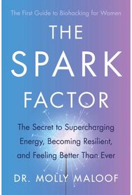 Spark Factor: The Secret to Supercharging Energy, Becoming Resilient and Feeling Better than Ever Supercharging Energy, Becoming Resilient and Feeling Better than Ever