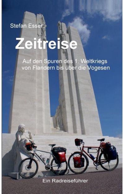 Zeitreise - Auf den Spuren des 1. Weltkriegs von Flandern bis uber die Vogesen ein Radreisefuhrer