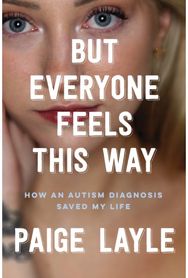 But Everyone Feels This Way How an Autism Diagnosis Saved My Life