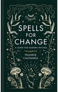Spells for Change: A Guide for Modern Witches A Guide for Modern Witches