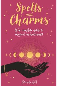 Spells & Charms: The Complete Guide to Magical Enchantments The Complete Guide to Magical Enchantments