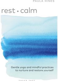 Rest + Calm: Gentle yoga and mindful practices to nurture and restore yourself Gentle yoga and mindful practices to nurture and restore yourself