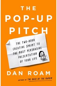 The Pop-up Pitch: The Two-Hour Creative Sprint to the Most Persuasive Presentation of Your Life Creative Sprint to the Most Persuasive Presentation of Your Life