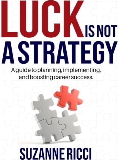 Luck is Not a Strategy A how-to guide for planning, implementing & ensuring successful career management.