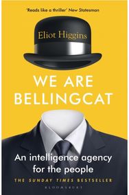 We Are Bellingcat: An Intelligence Agency for the People An Intelligence Agency for the People
