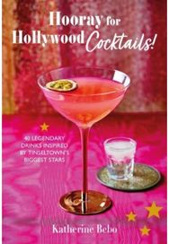 Hooray for Hollywood Cocktails!: 50 Legendary Drinks Inspired by Tinseltown's Biggest Stars Inspired by Tinseltown's Biggest Stars