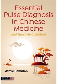 Essential Pulse Diagnosis in Chinese Medicine: Mai Jing A-B-C Method Mai Jing A-B-C Method