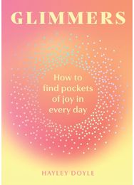 Glimmers: How to Find Pockets of Joy in Every Day How to Find Pockets of Joy in Every Day