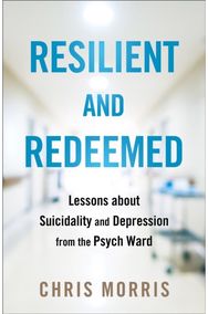 Resilient and Redeemed: Lessons about Suicidality and Depression from the Psych Ward Suicidality and Depression from the Psych Ward