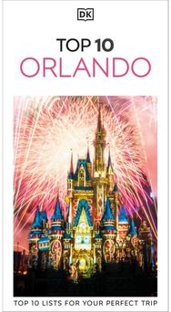 DK Top 10 Orlando: Top 10 lists for your perfect trip, plus an all-weather folded map