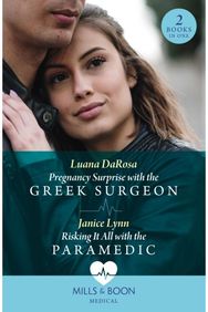 Pregnancy Surprise With The Greek Surgeon / Risking It All With The Paramedic: Pregnancy Surprise with the Greek Surgeon / Risking it All with the Paramedic with the Greek Surgeon / Risking it All with the Paramedic