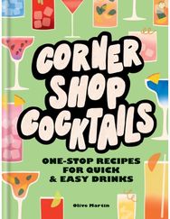 Corner Shop Cocktails: One-stop Recipes for Quick & Easy Drinks One-stop Recipes for Quick & Easy Drinks