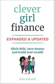 Clever Girl Finance, Expanded & Updated: Ditch Debt, Save Money and Build Real Wealth Money and Build Real Wealth