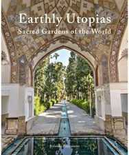 Earthly Utopias: Sacred Gardens of the World Sacred Gardens of the World