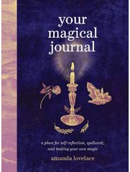 Your Magical Journal: A Place for Self-Reflection, Spellwork, and Making Your Own Magic Self-Reflection, Spellwork, and Making Your Own Magic